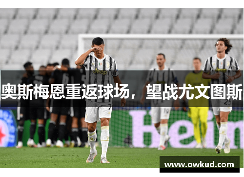 奥斯梅恩重返球场，望战尤文图斯